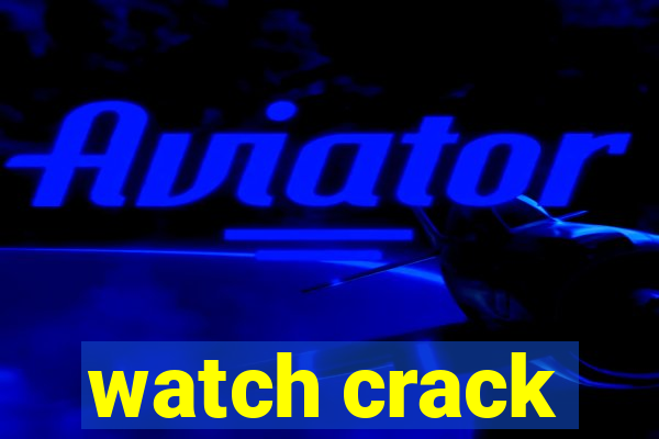 watch crack